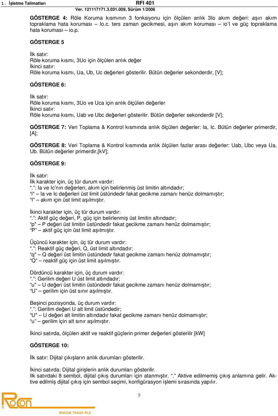 Bütün değerler sekonderdir, [V]; GÖSTERGE 6: İlk satır: Röle koruma kısmı, 3Uo ve Uca için anlık ölçülen değerler İkinci satır: Röle koruma kısmı, Uab ve Ubc değerleri gösterilir.