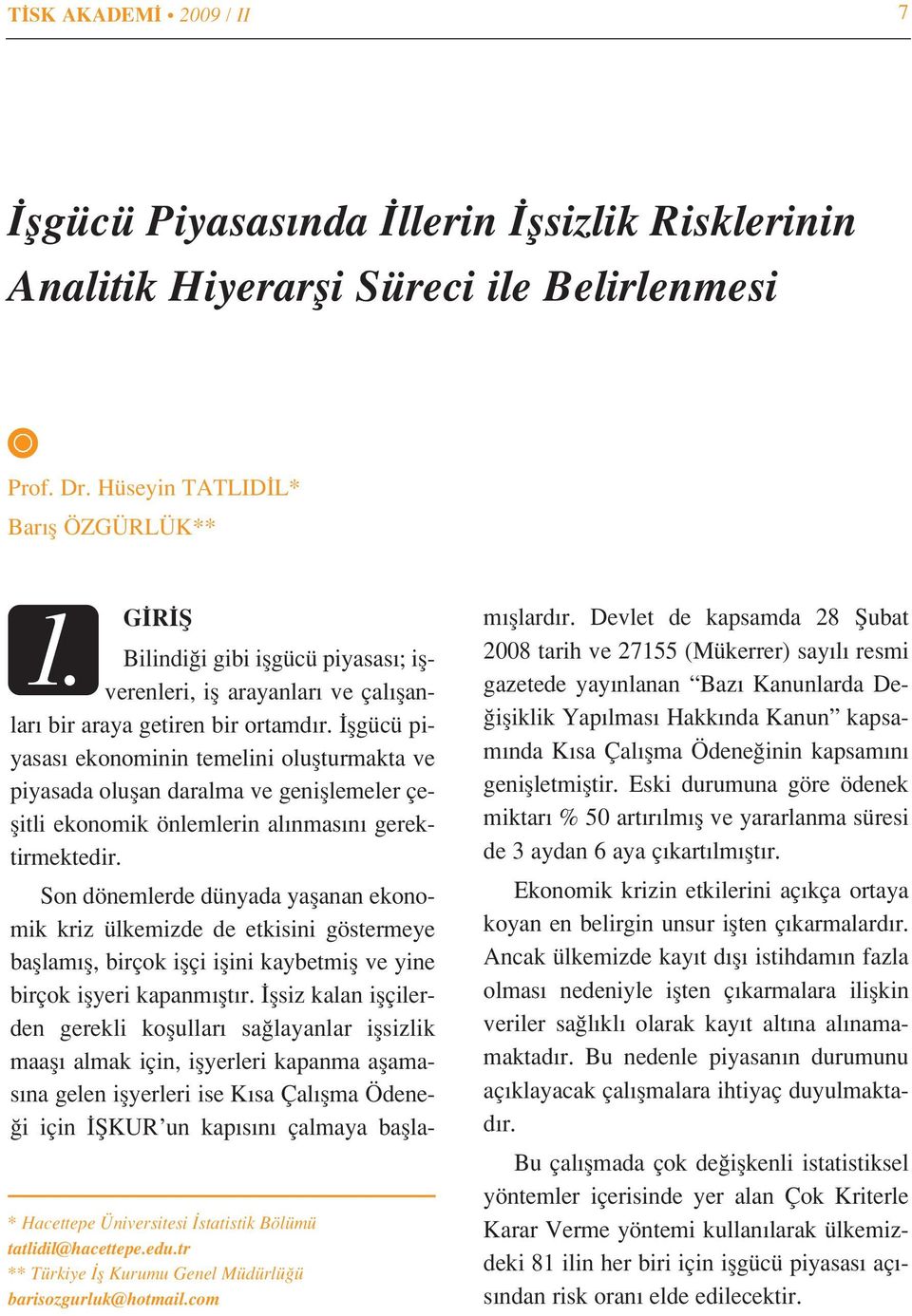 flgücü piyasas ekonominin temelini oluflturmakta ve piyasada oluflan daralma ve genifllemeler çeflitli ekonomik önlemlerin al nmas n gerektirmektedir.