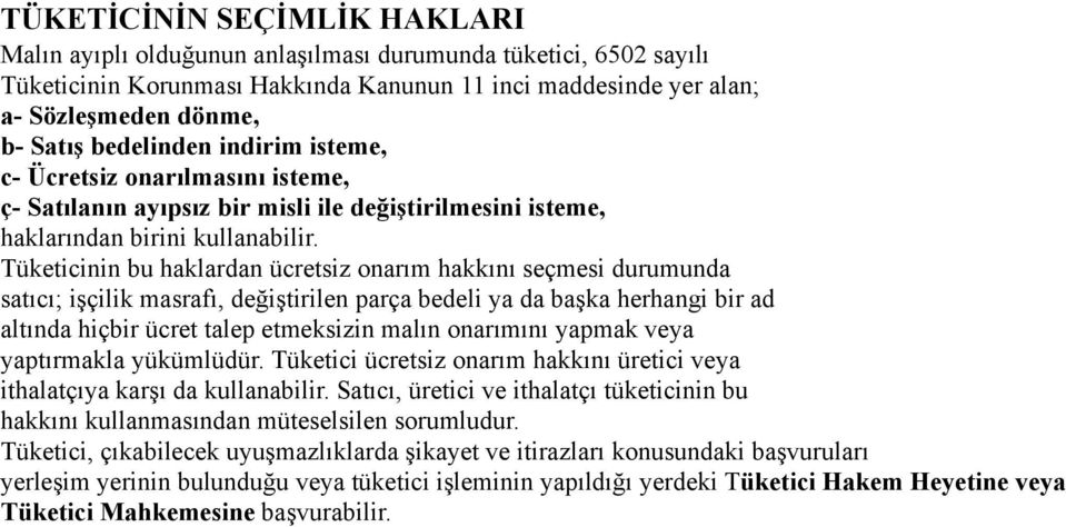 Tüketicinin bu haklardan ücretsiz onarım hakkını seçmesi durumunda satıcı; işçilik masrafı, değiştirilen parça bedeli ya da başka herhangi bir ad altında hiçbir ücret talep etmeksizin malın onarımını