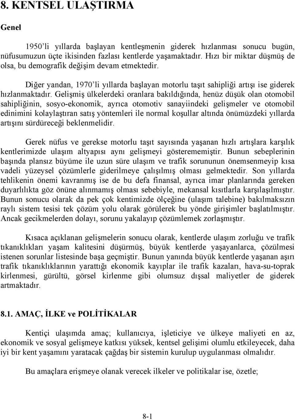 Gelişmiş ülkelerdeki oranlara bakıldığında, henüz düşük olan otomobil sahipliğinin, sosyo-ekonomik, ayrıca otomotiv sanayiindeki gelişmeler ve otomobil edinimini kolaylaştıran satış yöntemleri ile