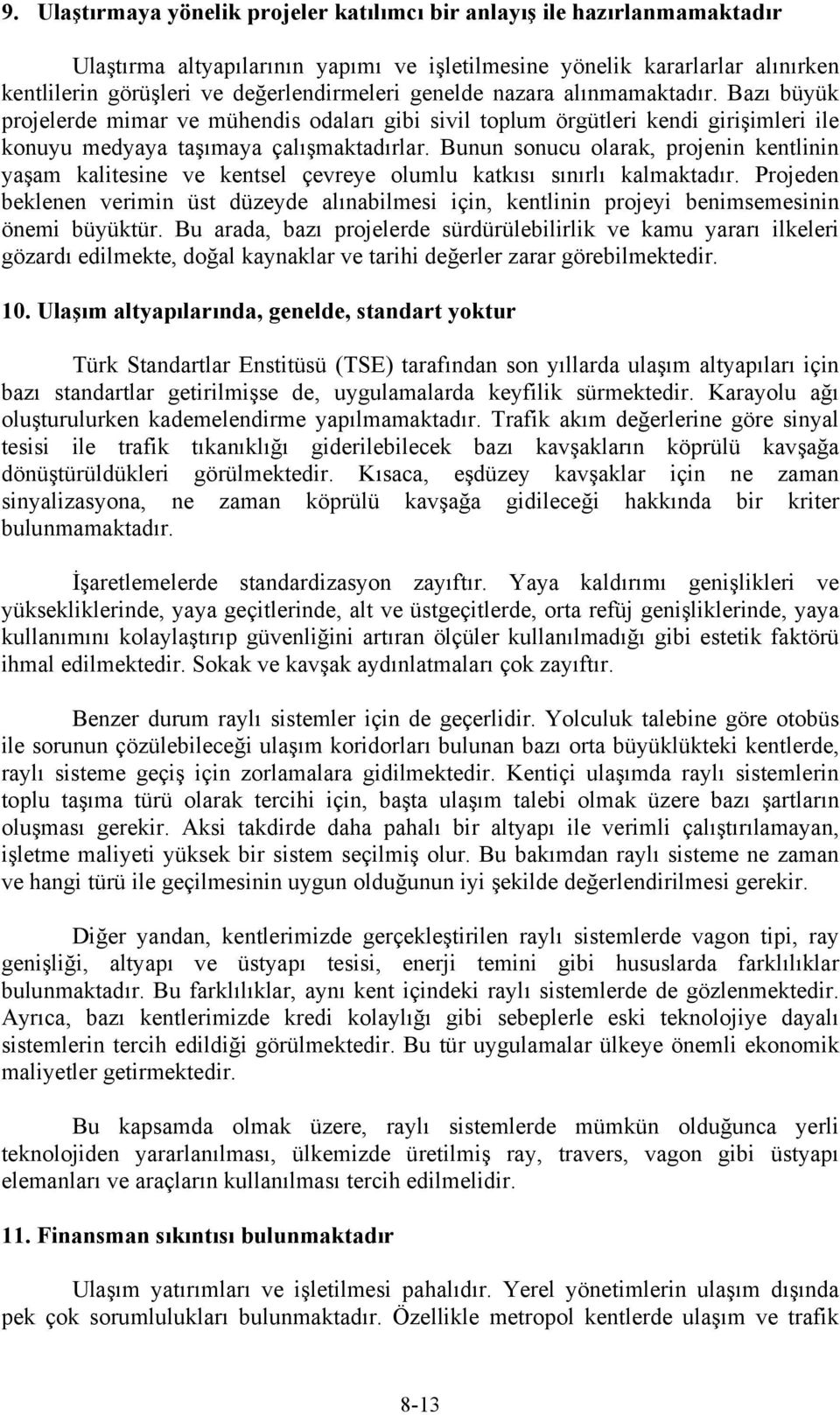 Bunun sonucu olarak, projenin kentlinin yaşam kalitesine ve kentsel çevreye olumlu katkısı sınırlı kalmaktadır.