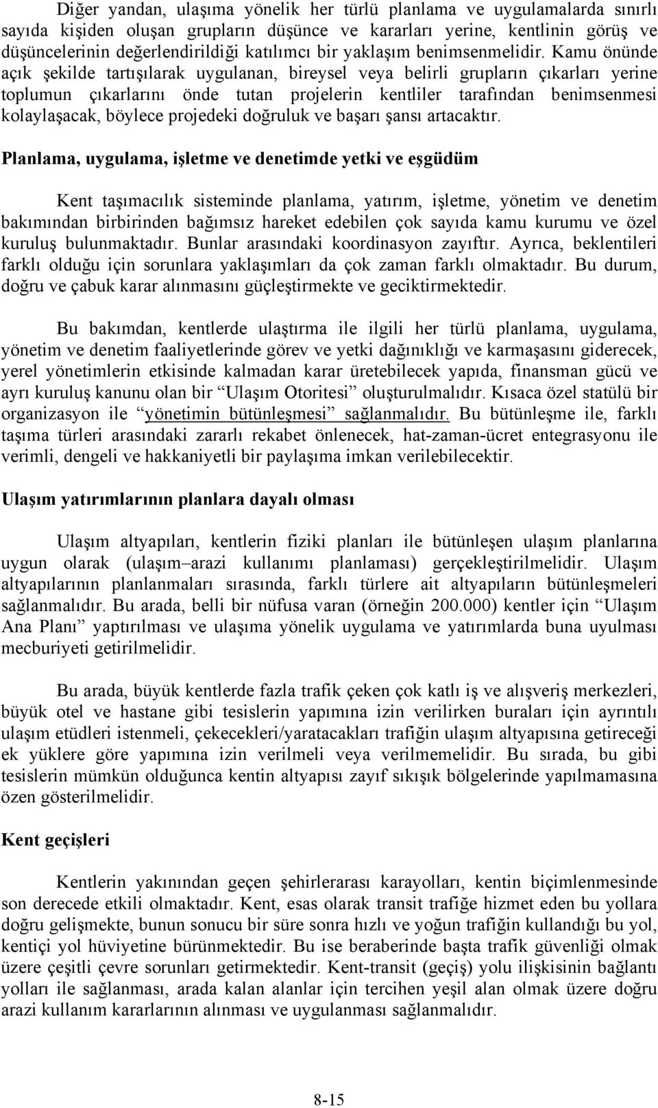 Kamu önünde açık şekilde tartışılarak uygulanan, bireysel veya belirli grupların çıkarları yerine toplumun çıkarlarını önde tutan projelerin kentliler tarafından benimsenmesi kolaylaşacak, böylece