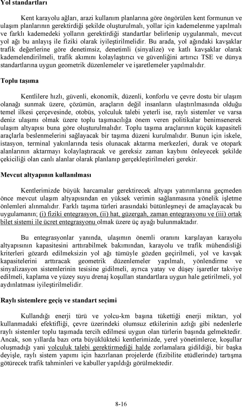 Bu arada, yol ağındaki kavşaklar trafik değerlerine göre denetimsiz, denetimli (sinyalize) ve katlı kavşaklar olarak kademelendirilmeli, trafik akımını kolaylaştırıcı ve güvenliğini artırıcı TSE ve