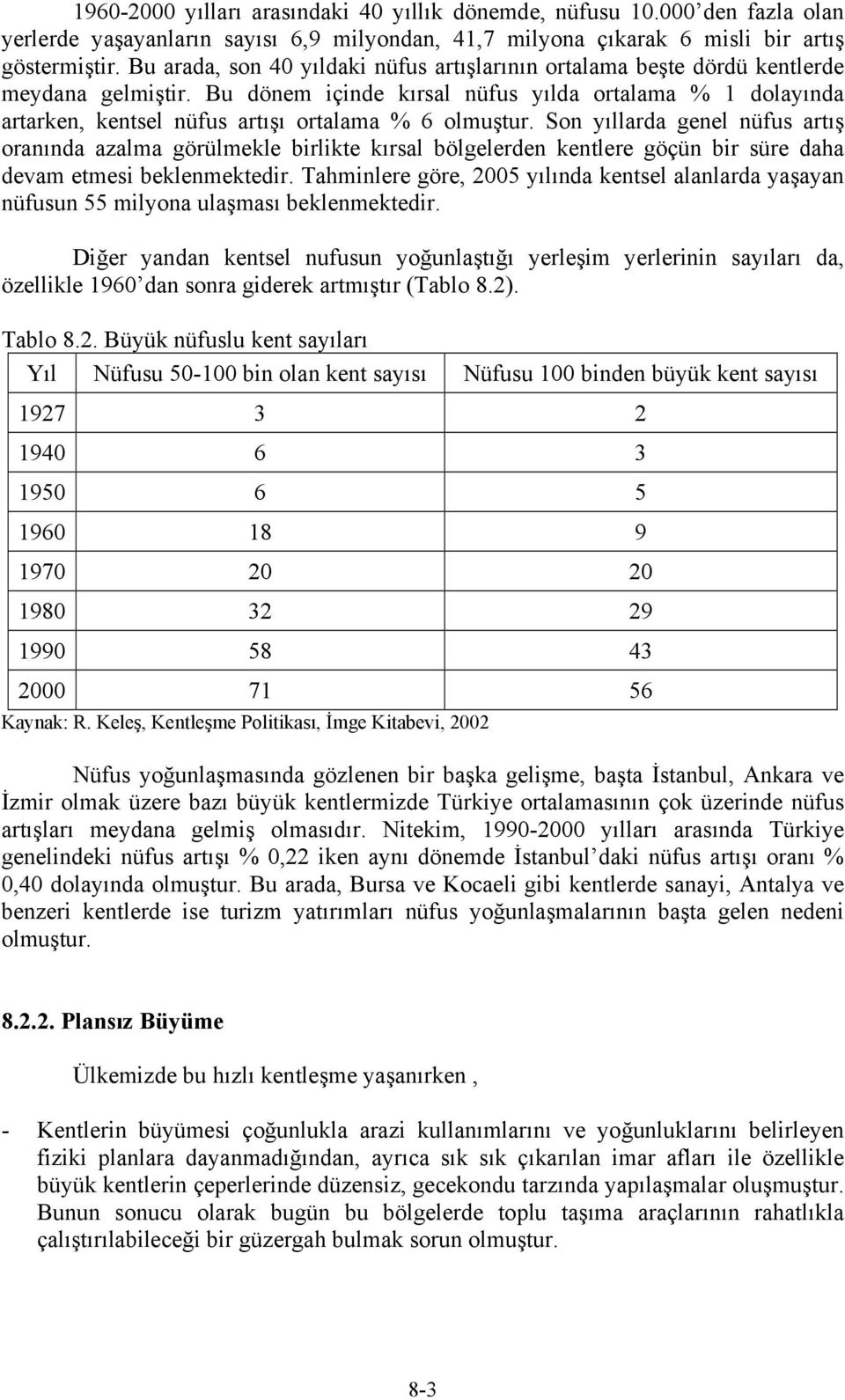 Bu dönem içinde kırsal nüfus yılda ortalama % 1 dolayında artarken, kentsel nüfus artışı ortalama % 6 olmuştur.