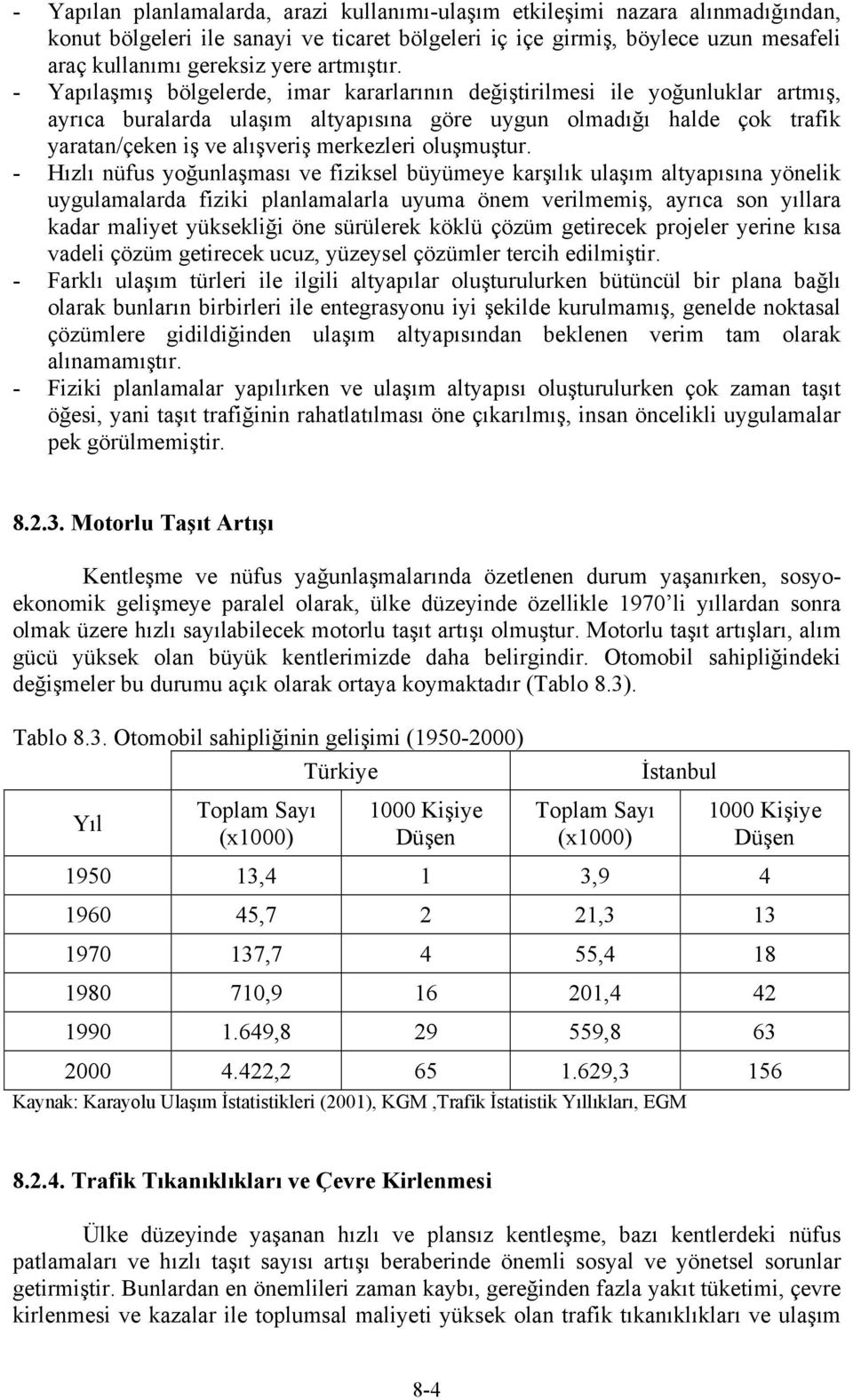 - Yapılaşmış bölgelerde, imar kararlarının değiştirilmesi ile yoğunluklar artmış, ayrıca buralarda ulaşım altyapısına göre uygun olmadığı halde çok trafik yaratan/çeken iş ve alışveriş merkezleri