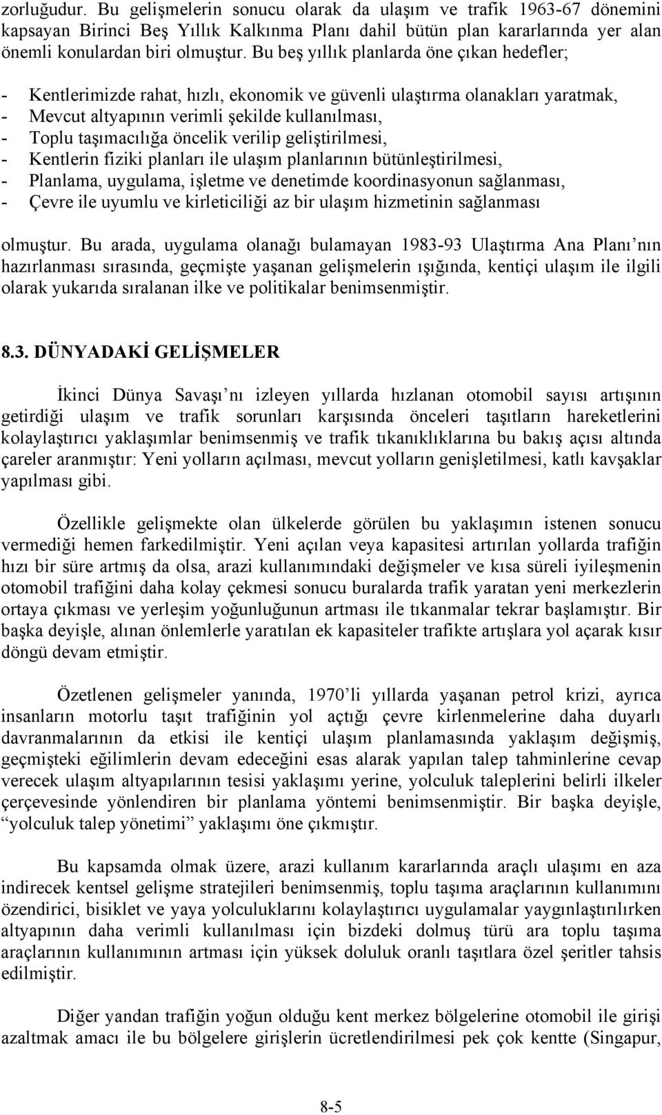 öncelik verilip geliştirilmesi, - Kentlerin fiziki planları ile ulaşım planlarının bütünleştirilmesi, - Planlama, uygulama, işletme ve denetimde koordinasyonun sağlanması, - Çevre ile uyumlu ve