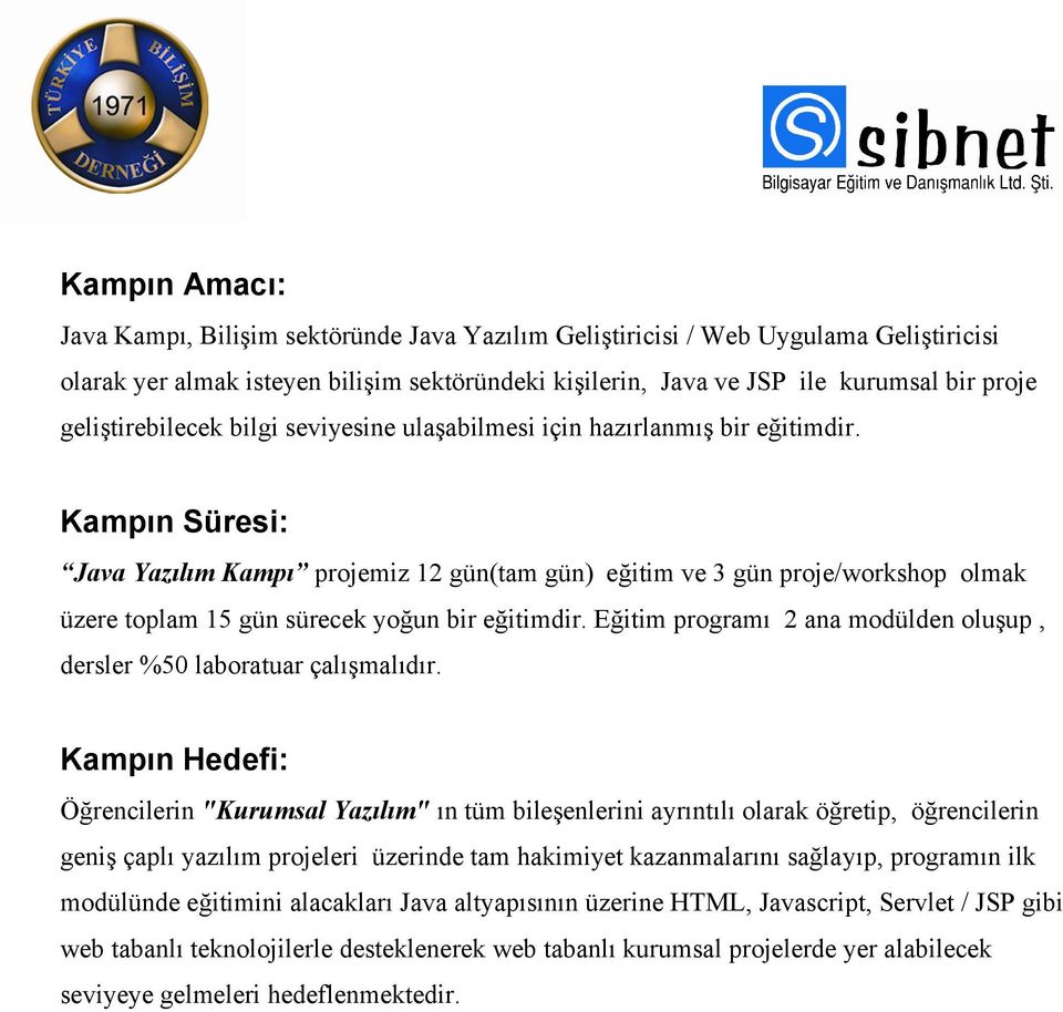 Kampın Süresi: Java Yazılım Kampı projemiz 12 gün(tam gün) eğitim ve 3 gün proje/workshop olmak üzere toplam 15 gün sürecek yoğun bir eğitimdir.