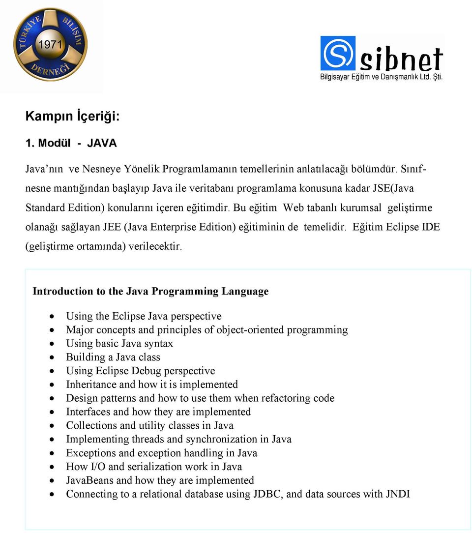 Bu eğitim Web tabanlı kurumsal geliştirme olanağı sağlayan JEE (Java Enterprise Edition) eğitiminin de temelidir. Eğitim Eclipse IDE (geliştirme ortamında) verilecektir.