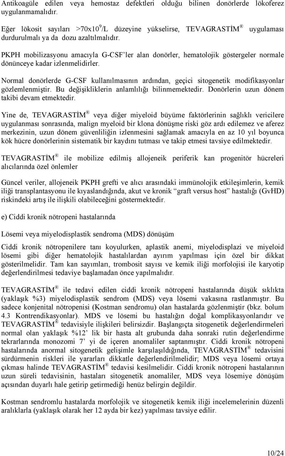 uygulaması PKPH mobilizasyonu amacıyla G-CSF ler alan donörler, hematolojik göstergeler normale dönünceye kadar izlenmelidirler.