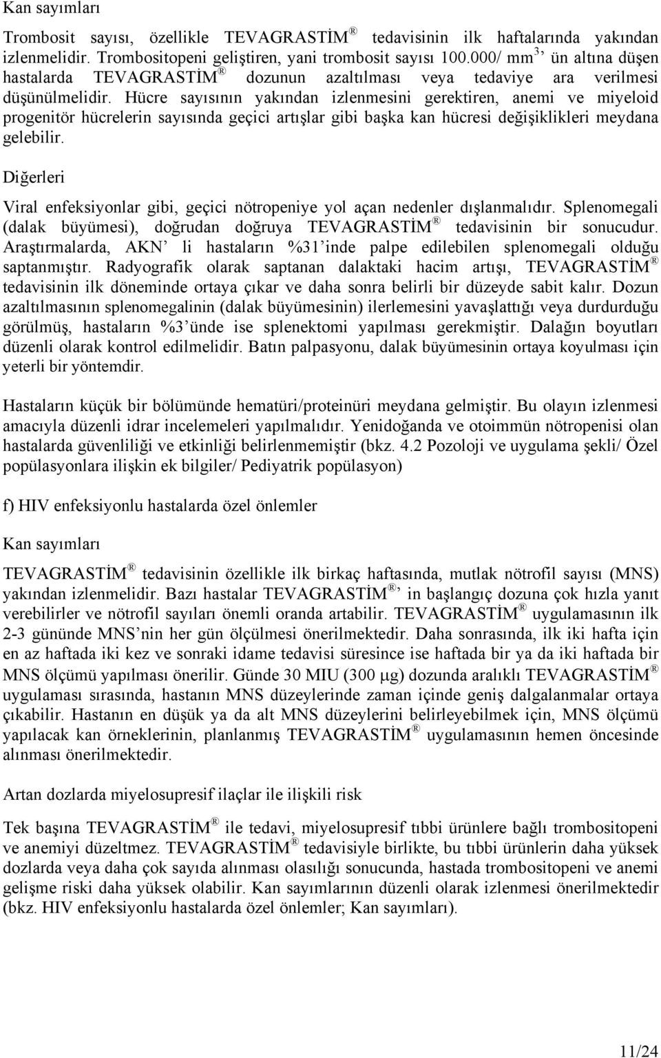 Hücre sayısının yakından izlenmesini gerektiren, anemi ve miyeloid progenitör hücrelerin sayısında geçici artışlar gibi başka kan hücresi değişiklikleri meydana gelebilir.