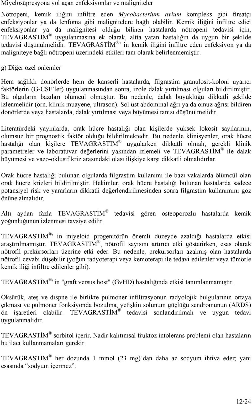 tedavisi düşünülmelidir. TEVAGRASTİM in kemik iliğini infiltre eden enfeksiyon ya da maligniteye bağlı nötropeni üzerindeki etkileri tam olarak belirlenmemiştir.