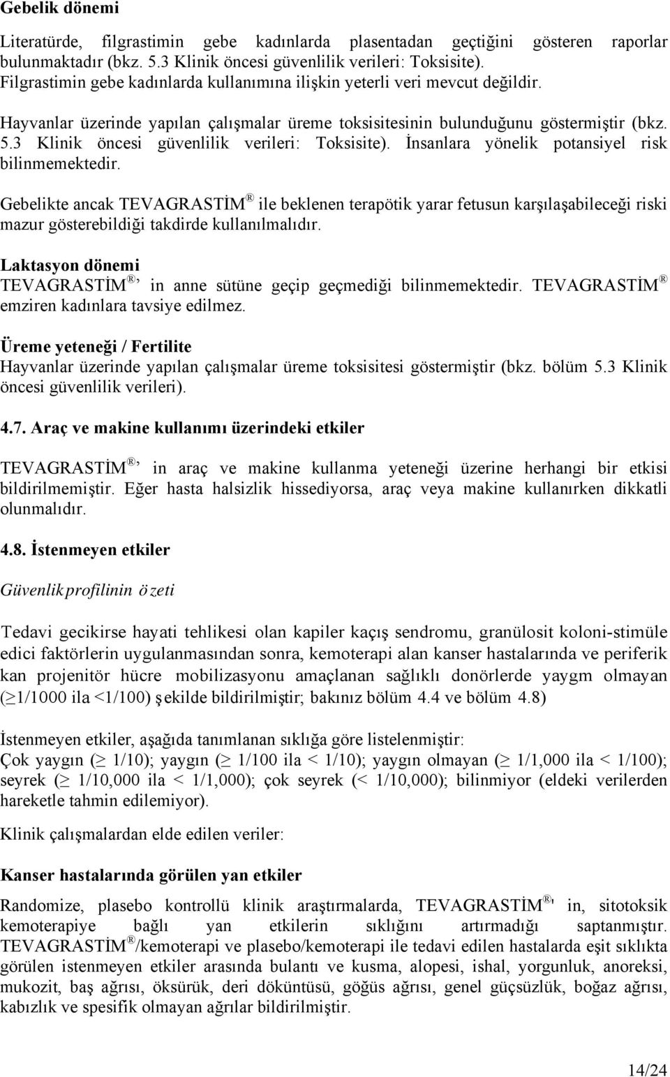 3 Klinik öncesi güvenlilik verileri: Toksisite). İnsanlara yönelik potansiyel risk bilinmemektedir.