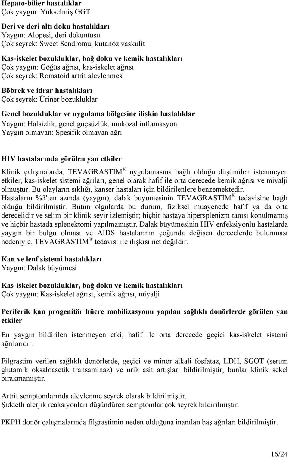 bölgesine ilişkin hastalıklar Yaygın: Halsizlik, genel güçsüzlük, mukozal inflamasyon Yaygın olmayan: Spesifik olmayan ağrı HIV hastalarında görülen yan etkiler Klinik çalışmalarda, TEVAGRASTİM