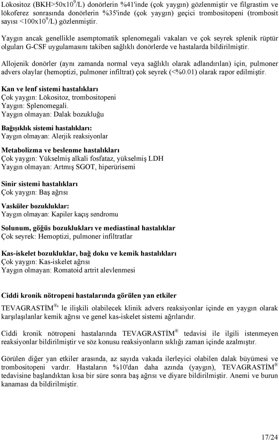 Allojenik donörler (aynı zamanda normal veya sağlıklı olarak adlandırılan) için, pulmoner advers olaylar (hemoptizi, pulmoner infiltrat) çok seyrek (<%0.01) olarak rapor edilmiştir.