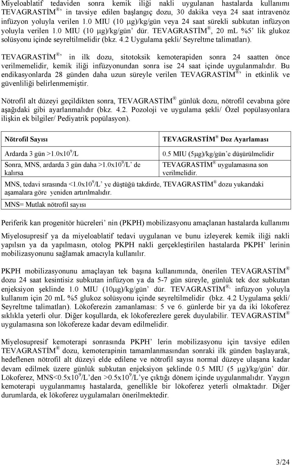 2 Uygulama şekli/ Seyreltme talimatları). TEVAGRASTİM in ilk dozu, sitotoksik kemoterapiden sonra 24 saatten önce verilmemelidir, kemik iliği infüzyonundan sonra ise 24 saat içinde uygulanmalıdır.