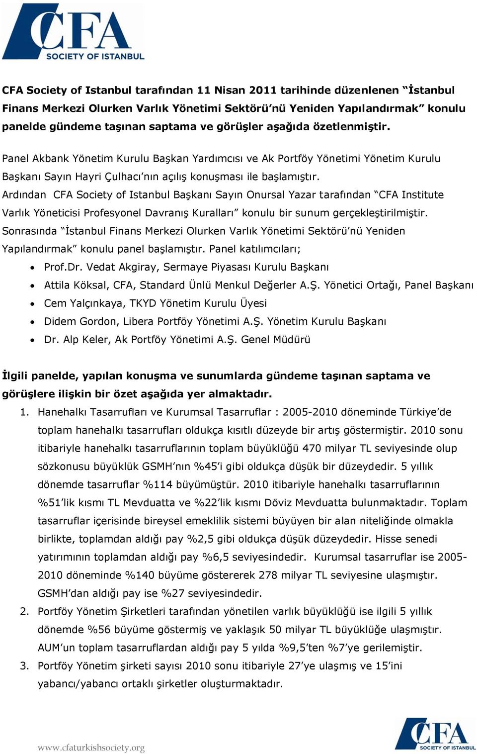 Ardından CFA Society of Istanbul Başkanı Sayın Onursal Yazar tarafından CFA Institute Varlık Yöneticisi Profesyonel Davranış Kuralları konulu bir sunum gerçekleştirilmiştir.