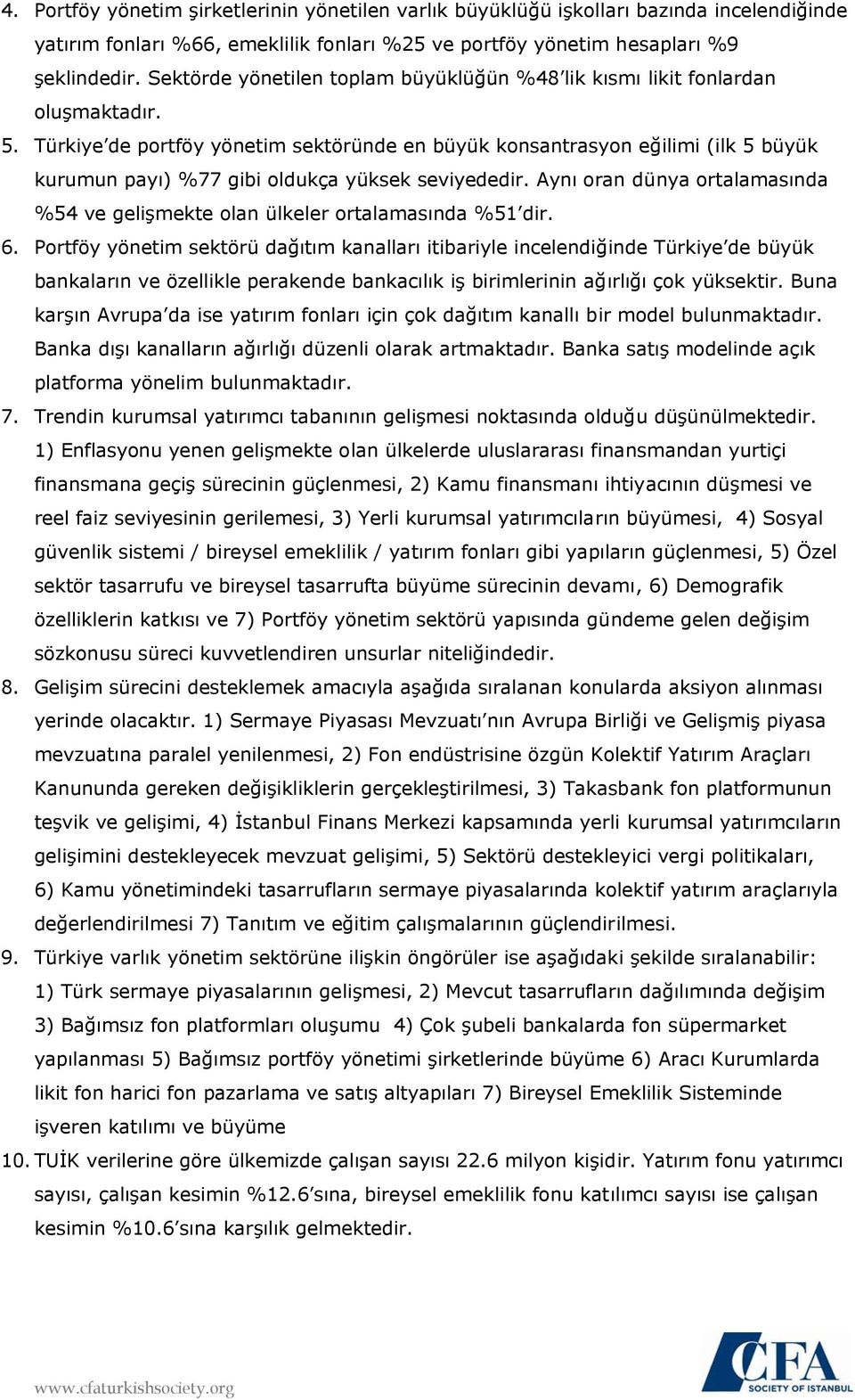 Türkiye de portföy yönetim sektöründe en büyük konsantrasyon eğilimi (ilk 5 büyük kurumun payı) %77 gibi oldukça yüksek seviyededir.