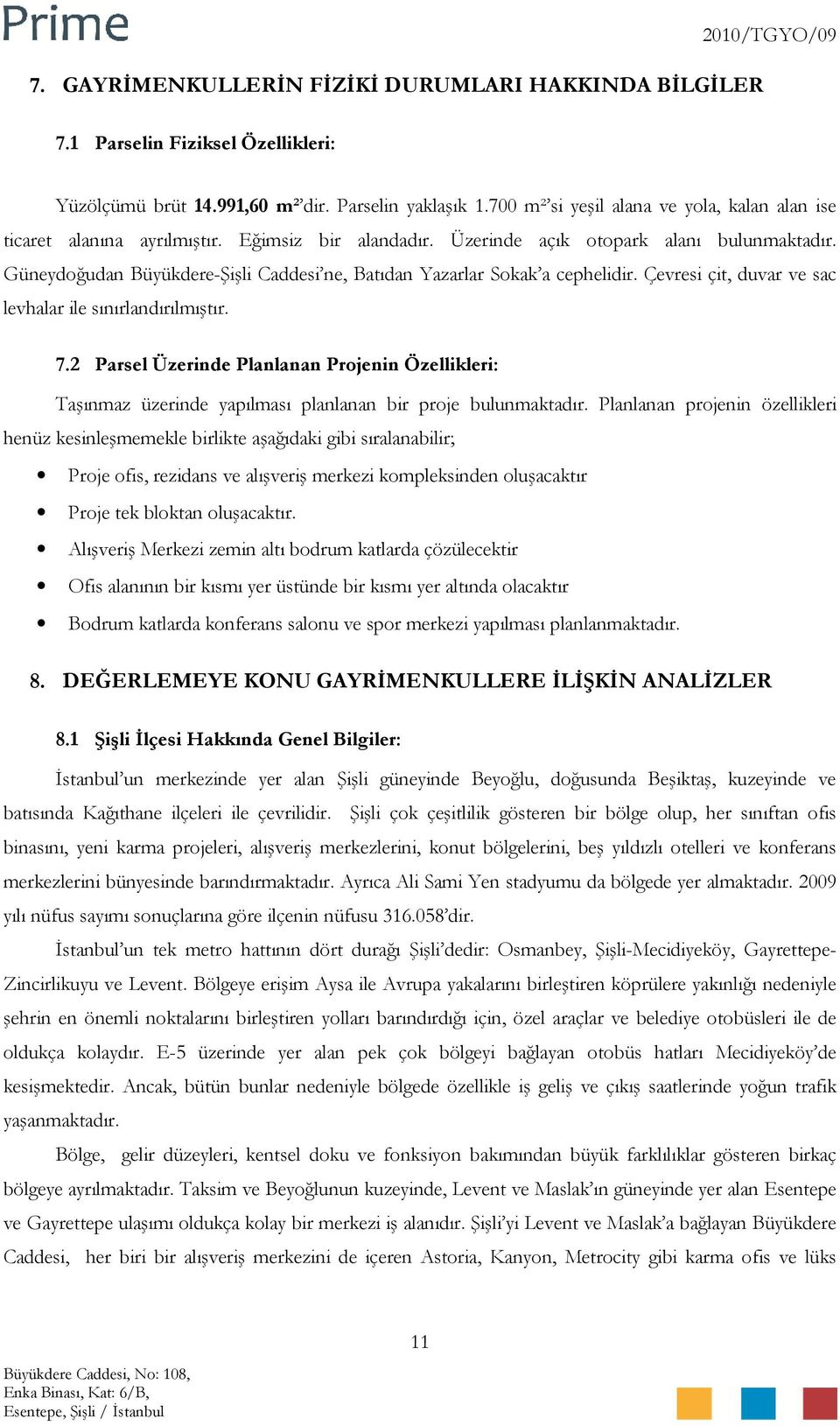 Güneydoğudan Büyükdere-Şişli Caddesi ne, Batıdan Yazarlar Sokak a cephelidir. Çevresi çit, duvar ve sac levhalar ile sınırlandırılmıştır. 7.