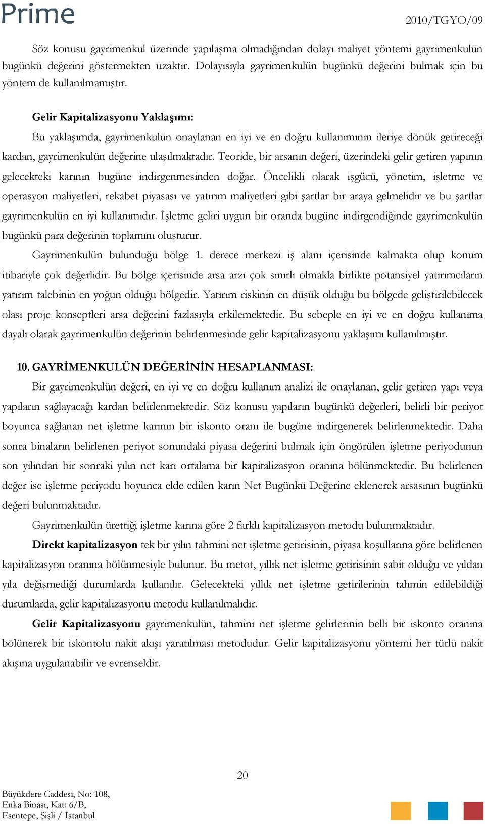 Gelir Kapitalizasyonu Yaklaşımı: Bu yaklaşımda, gayrimenkulün onaylanan en iyi ve en doğru kullanımının ileriye dönük getireceği kardan, gayrimenkulün değerine ulaşılmaktadır.