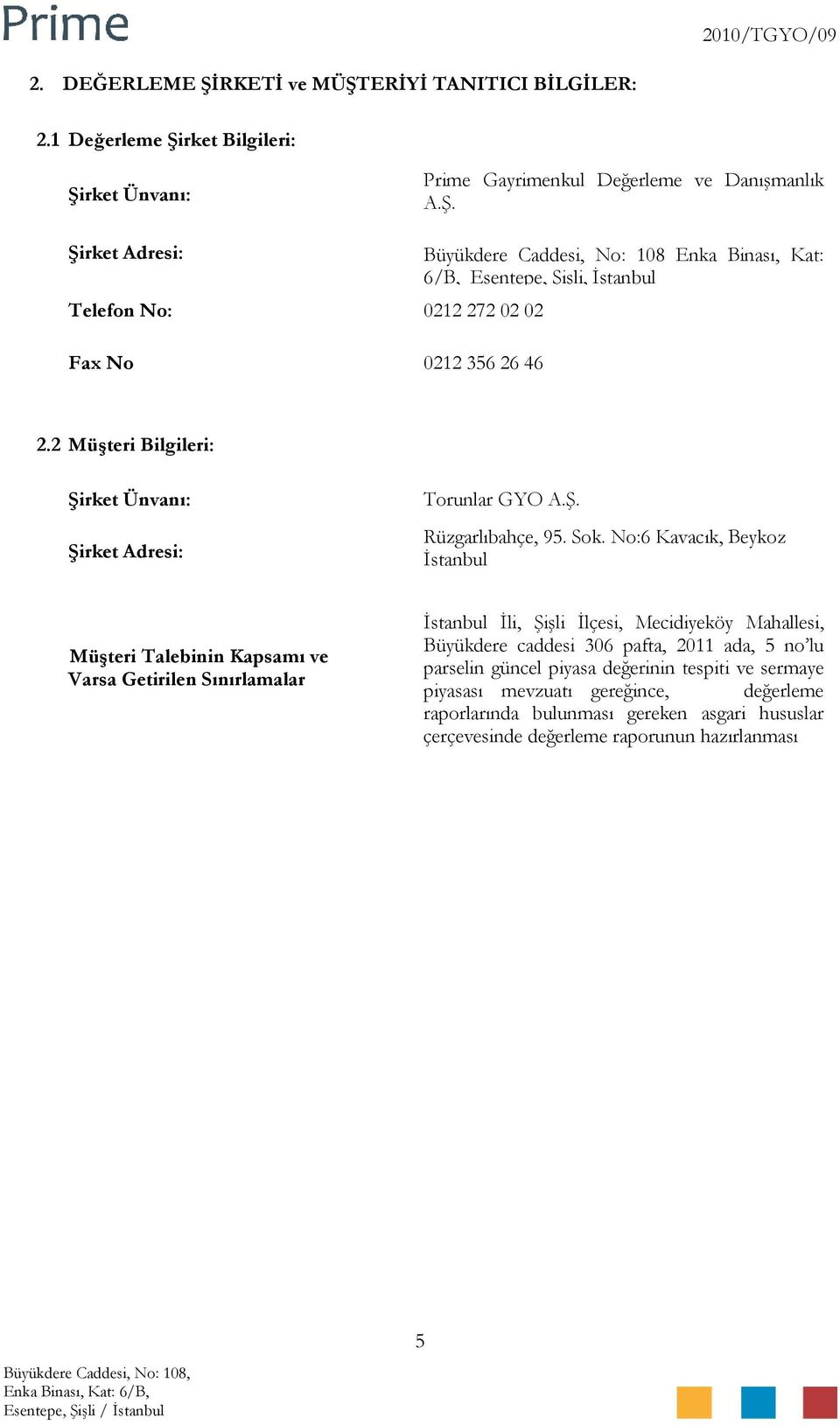 No:6 Kavacık, Beykoz İstanbul Müşteri Talebinin Kapsamı ve Varsa Getirilen Sınırlamalar İstanbul İli, Şişli İlçesi, Mecidiyeköy Mahallesi, Büyükdere caddesi 306 pafta, 2011 ada, 5 no lu