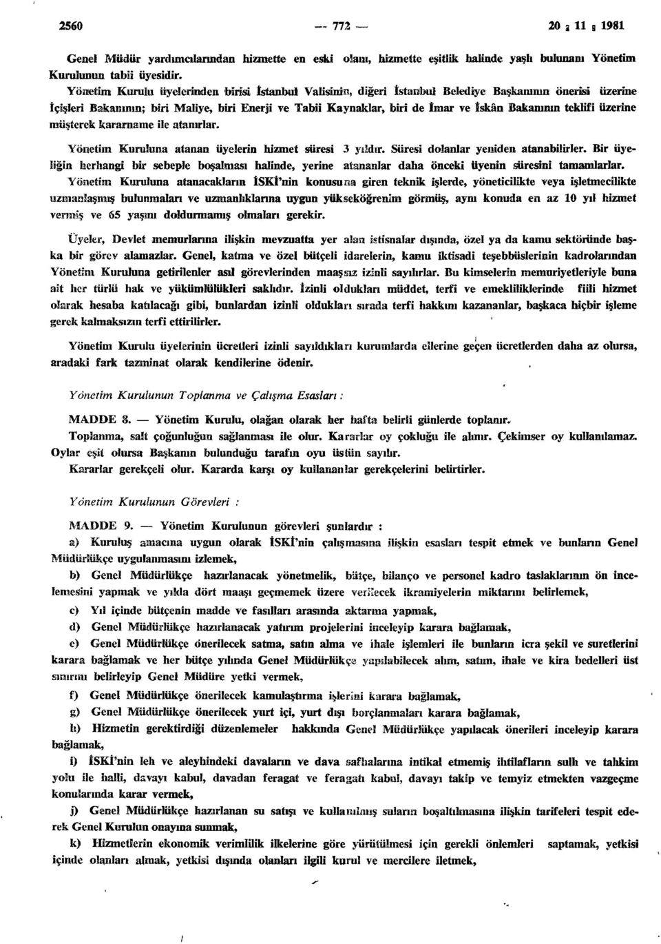 Bakanının teklifi üzerine müşterek kararname ile atanırlar. Yönetim Kuruluna atanan üyelerin hizmet süresi 3 yıldır. Süresi dolanlar yeniden atanabilirler.