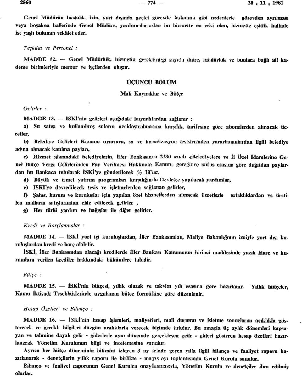 Genel Müdürlük, hizmetin gerektirdiği sayıda daire, müdürlük ve bunlara bağlı alt kademe birimleriyle memur ve işçilerden oluşur. ÜÇÜNCÜ BÖLÜM Mali Kaynaklar ve Bütçe Gelirler : MADDE 13.