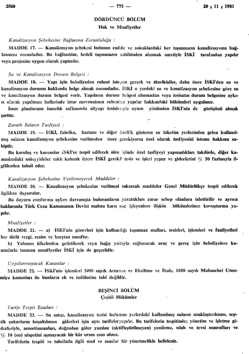 Bu bağlantılar, bedeli taşınmazın sahibinden alınmak suretiyle İSKİ tarafından yapılır veya projesine uygun olarak yaptırılır. Su ve Kanalizasyon Durum Belgeci : MADDE 18.