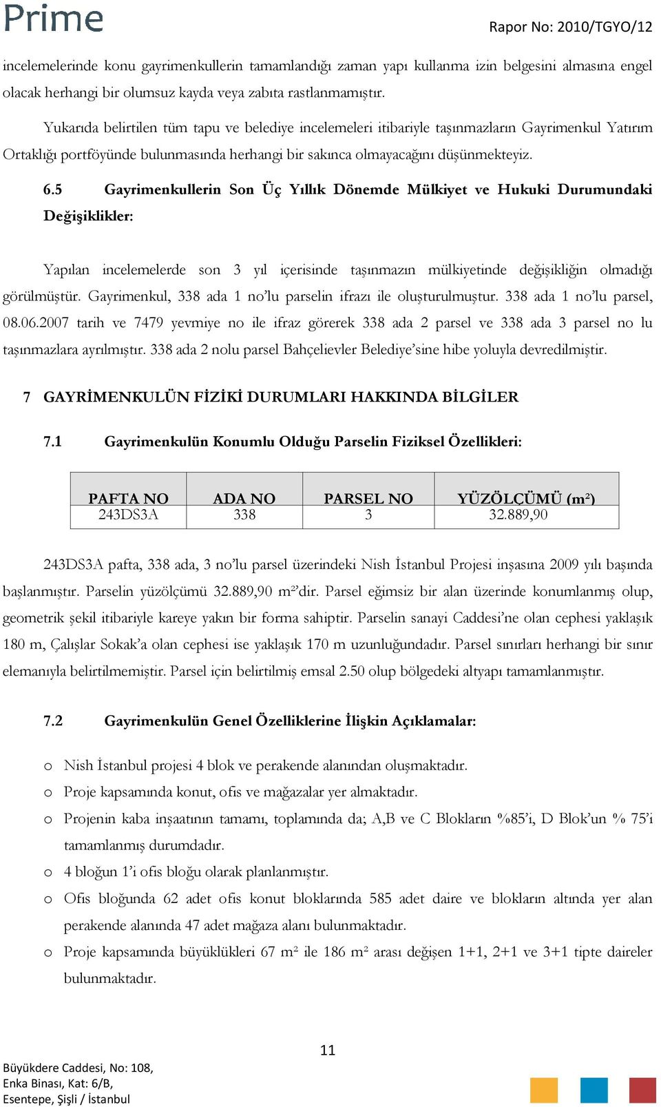 5 Gayrimenkullerin Son Üç Yıllık Dönemde Mülkiyet ve Hukuki Durumundaki Değişiklikler: Yapılan incelemelerde son 3 yıl içerisinde taşınmazın mülkiyetinde değişikliğin olmadığı görülmüştür.