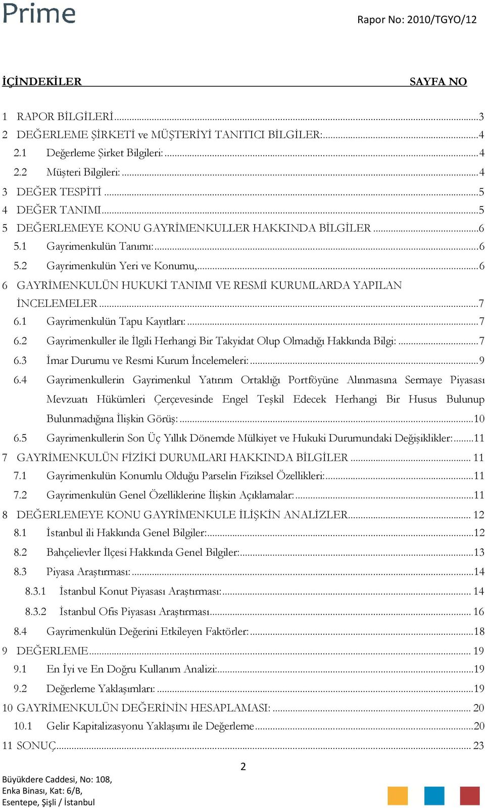 ..7 6.1 Gayrimenkulün Tapu Kayıtları:...7 6.2 Gayrimenkuller ile İlgili Herhangi Bir Takyidat Olup Olmadığı Hakkında Bilgi:...7 6.3 İmar Durumu ve Resmi Kurum İncelemeleri:...9 6.