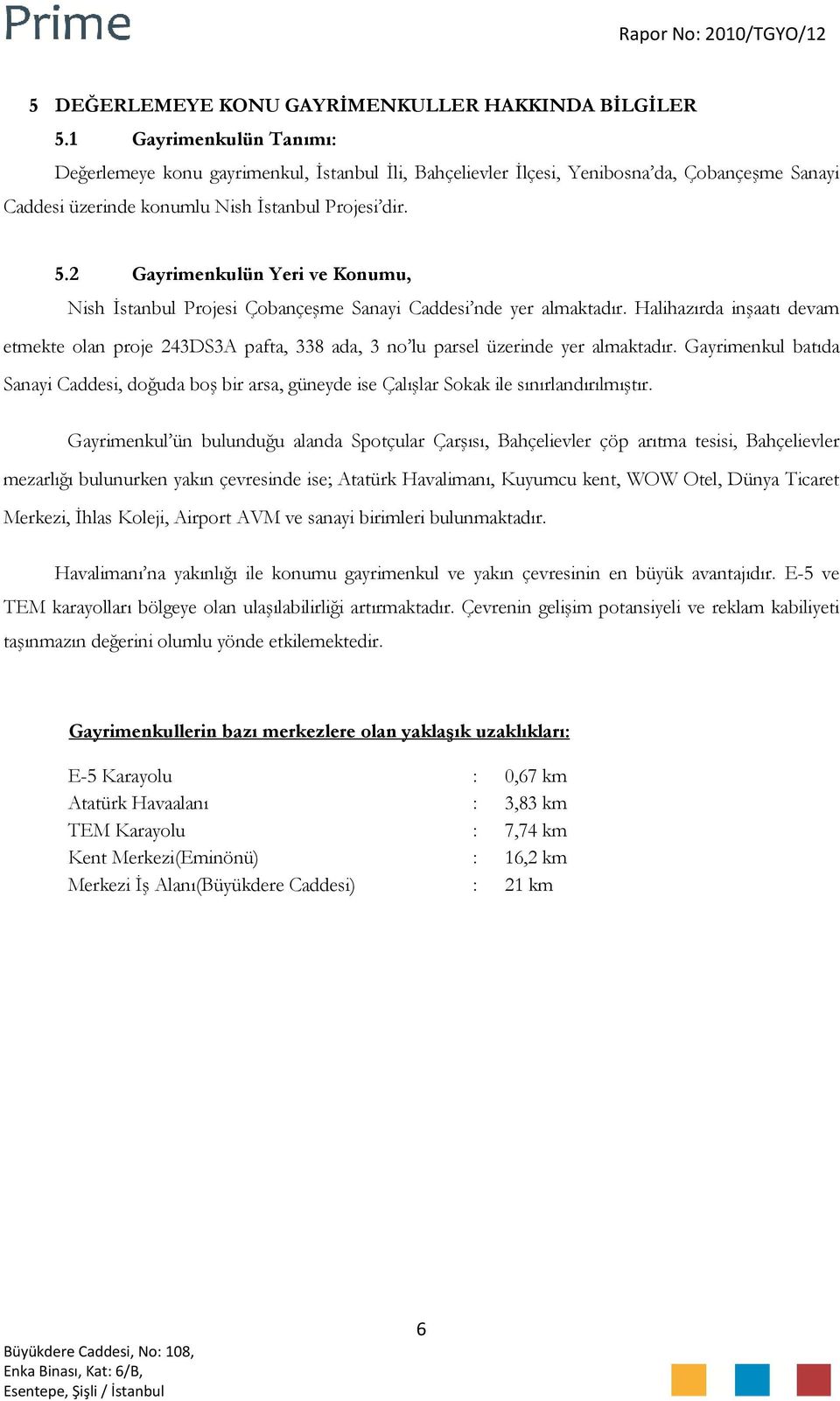 2 Gayrimenkulün Yeri ve Konumu, Nish İstanbul Projesi Çobançeşme Sanayi Caddesi nde yer almaktadır.