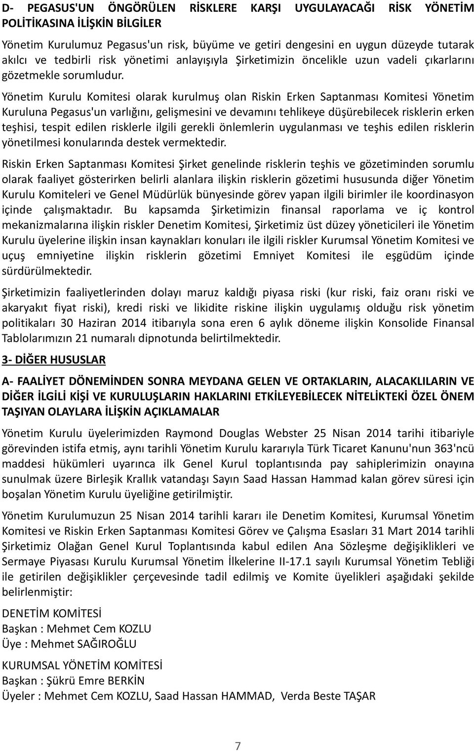 Yönetim Kurulu Komitesi olarak kurulmuş olan Riskin Erken Saptanması Komitesi Yönetim Kuruluna Pegasus'un varlığını, gelişmesini ve devamını tehlikeye düşürebilecek risklerin erken teşhisi, tespit