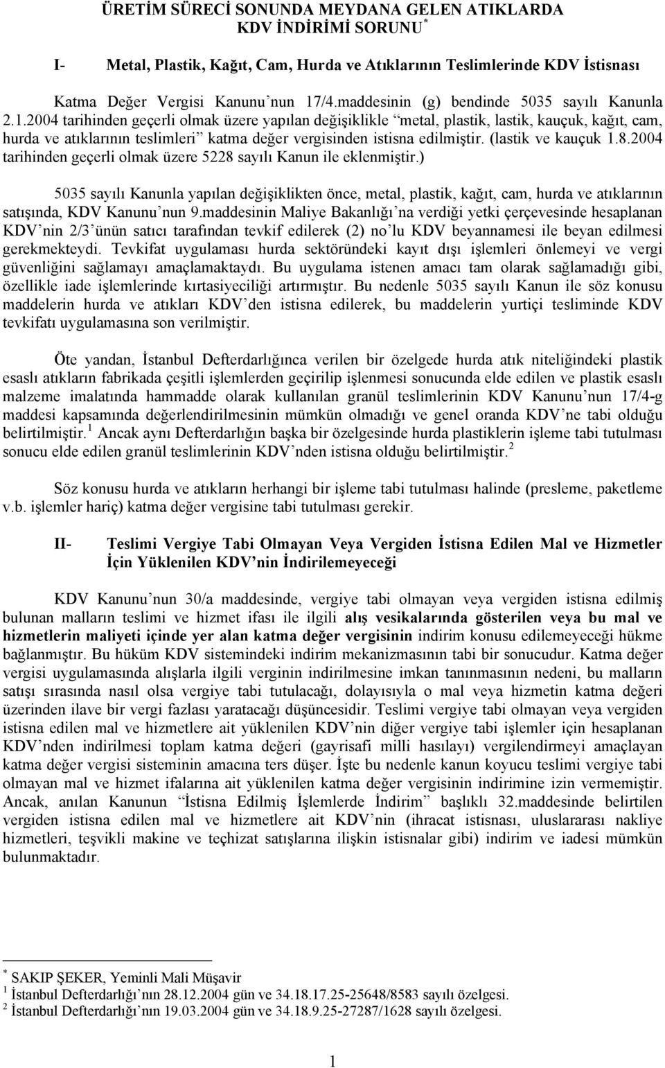 2004 tarihinden geçerli olmak üzere yapılan değişiklikle metal, plastik, lastik, kauçuk, kağıt, cam, hurda ve atıklarının teslimleri katma değer vergisinden istisna edilmiştir. (lastik ve kauçuk 1.8.