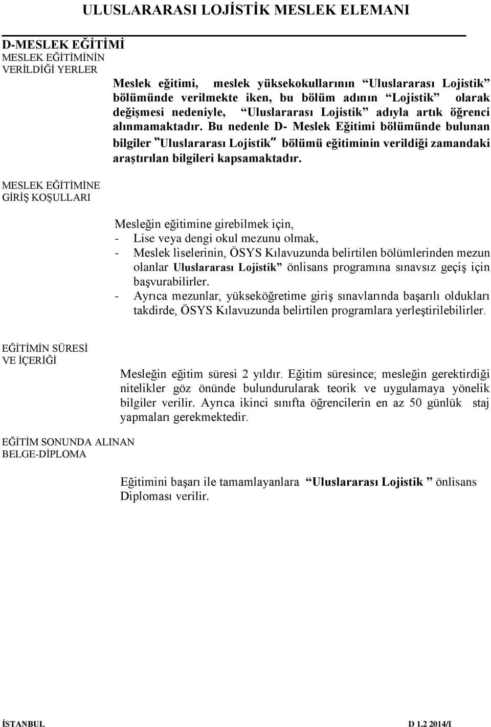 Bu nedenle D- Meslek Eğitimi bölümünde bulunan bilgiler Uluslararası Lojistik bölümü eğitiminin verildiği zamandaki araştırılan bilgileri kapsamaktadır.