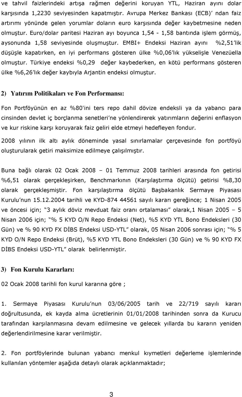 Euro/dolar paritesi Haziran ayı boyunca 1,54-1,58 bantında işlem görmüş, aysonunda 1,58 seviyesinde oluşmuştur.