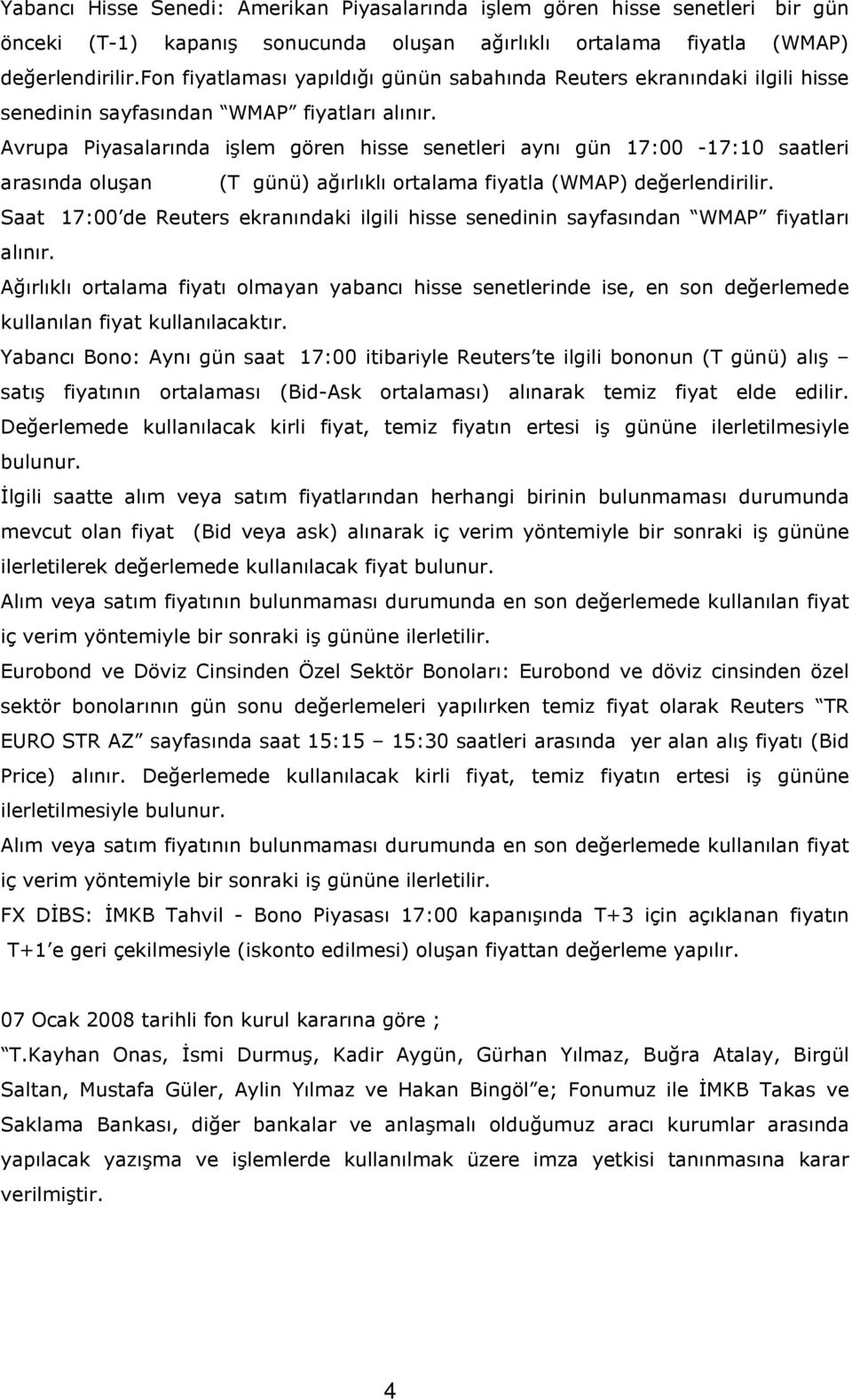 Avrupa Piyasalarında işlem gören hisse senetleri aynı gün 17:00-17:10 saatleri arasında oluşan (T günü) ağırlıklı ortalama fiyatla (WMAP) değerlendirilir.