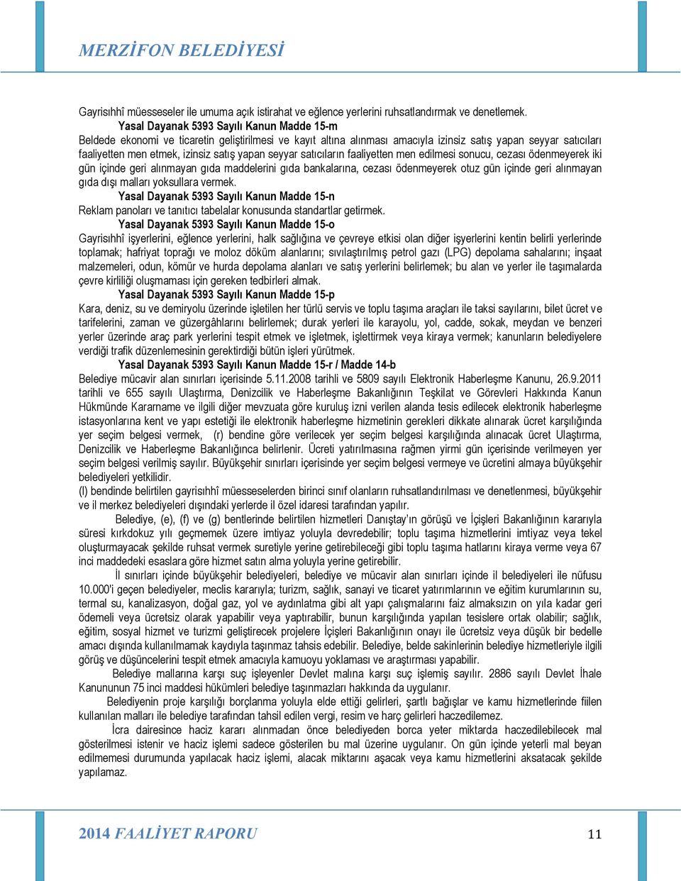 yapan seyyar satıcıların faaliyetten men edilmesi sonucu, cezası ödenmeyerek iki gün içinde geri alınmayan gıda maddelerini gıda bankalarına, cezası ödenmeyerek otuz gün içinde geri alınmayan gıda