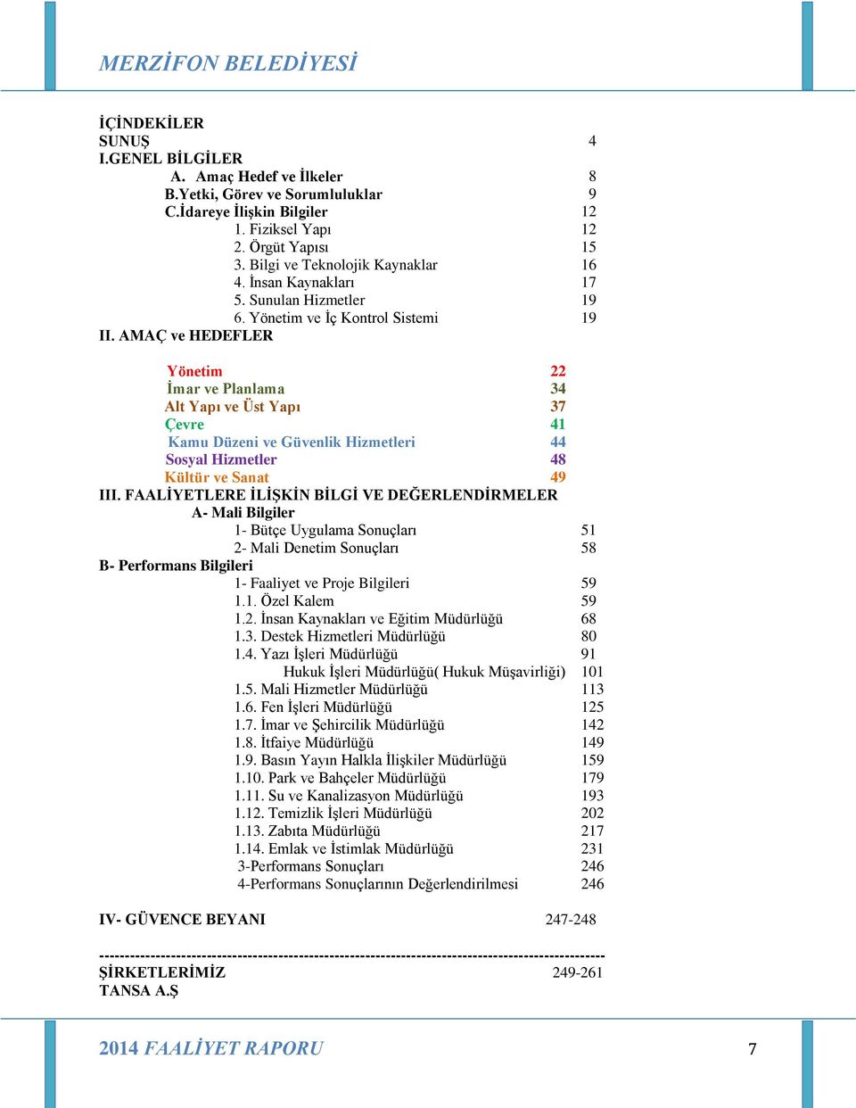 AMAÇ ve HEDEFLER Yönetim 22 Ġmar ve Planlama 34 Alt Yapı ve Üst Yapı 37 Çevre 41 Kamu Düzeni ve Güvenlik Hizmetleri 44 Sosyal Hizmetler 48 Kültür ve Sanat 49 III.