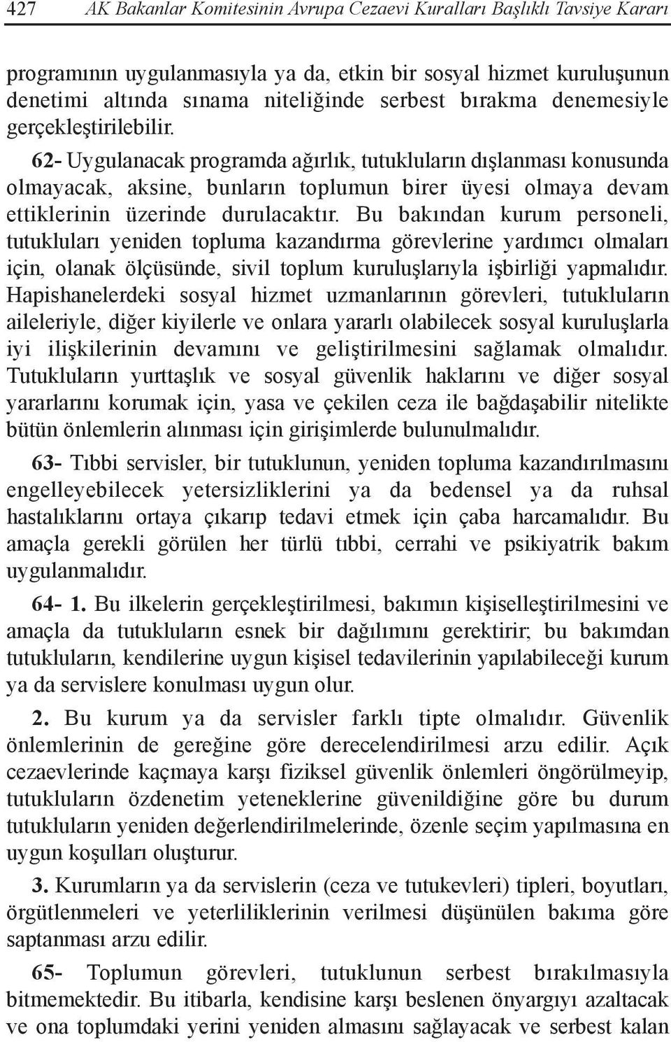 Bu bakından kurum personeli, tutukluları yeniden topluma kazandırma görevlerine yardımcı olmaları için, olanak ölçüsünde, sivil toplum kuruluşlarıyla işbirliği yapmalıdır.