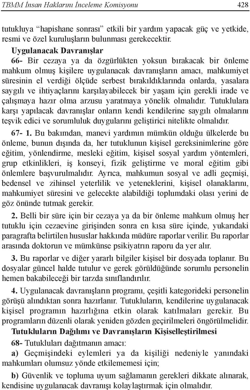 bırakıldıklarında onlarda, yasalara saygılı ve ihtiyaçlarını karşılayabilecek bir yaşam için gerekli irade ve çalışmaya hazır olma arzusu yaratmaya yönelik olmalıdır.