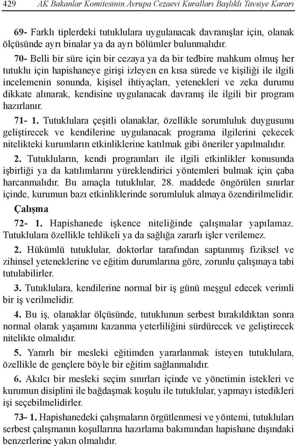 yetenekleri ve zeka durumu dikkate alınarak, kendisine uygulanacak davranış ile ilgili bir program hazırlanır. 71-1.