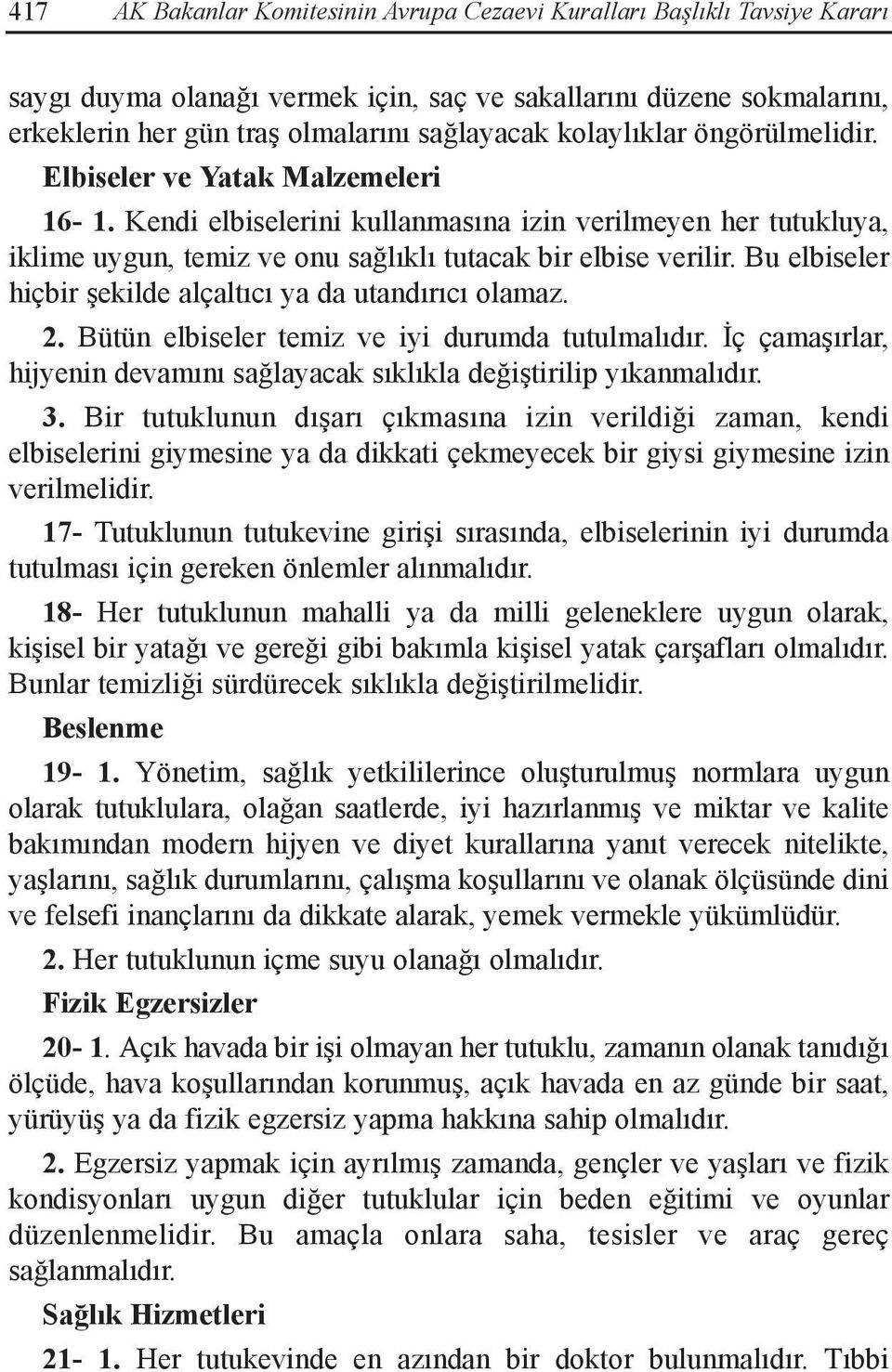 Bütün elbiseler temiz ve iyi durumda tutulmalıdır. İç çamaşırlar, hijyenin devamını sağlayacak sıklıkla değiştirilip yıkanmalıdır. 3.