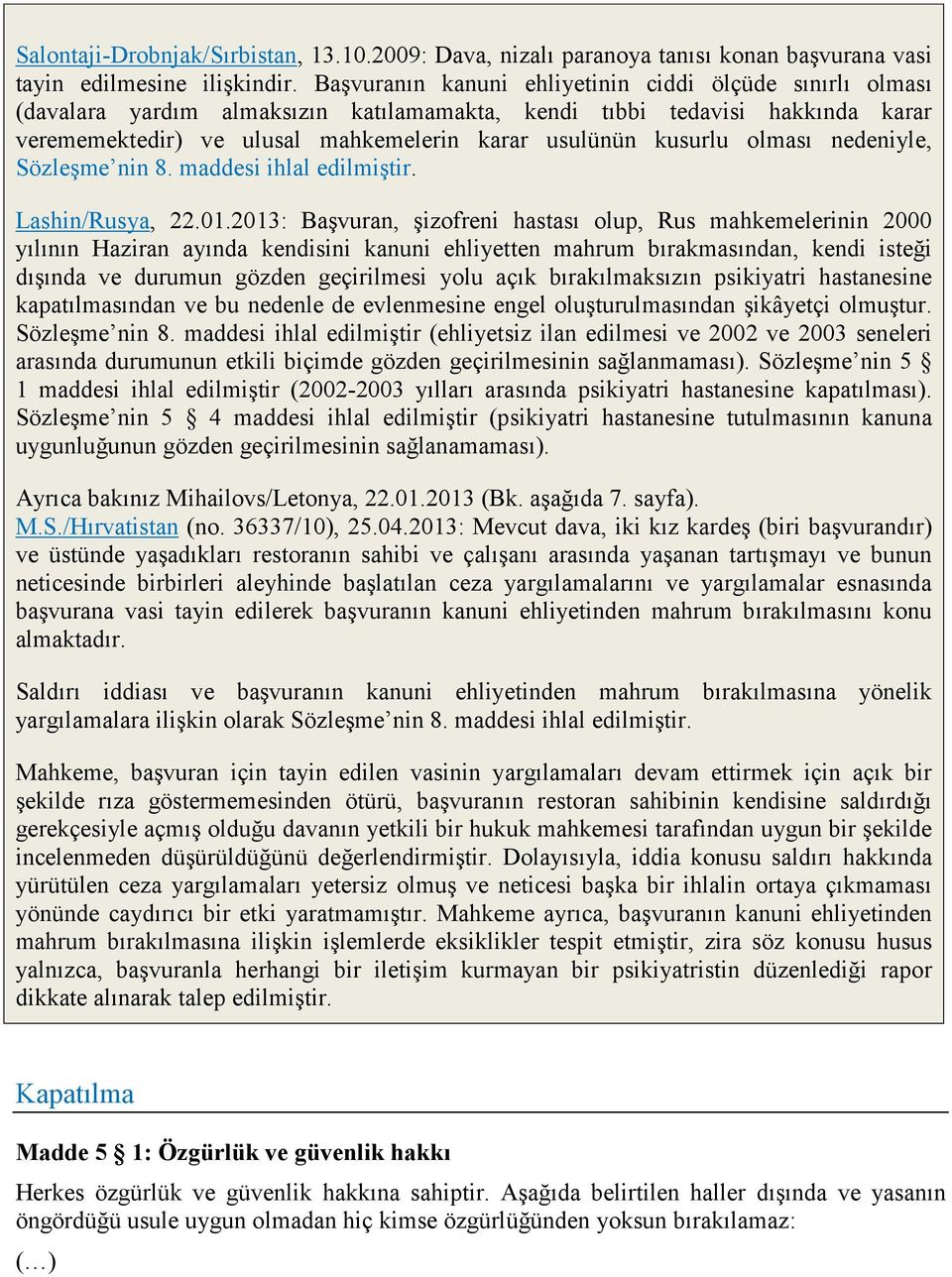 olması nedeniyle, Sözleşme nin 8. maddesi ihlal edilmiştir. Lashin/Rusya, 22.01.