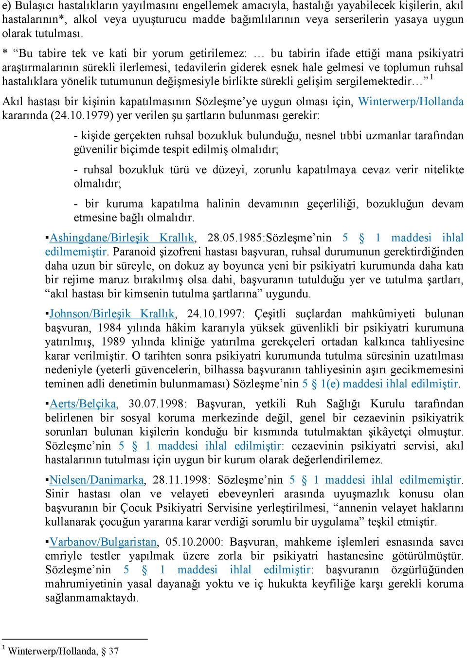 * Bu tabire tek ve kati bir yorum getirilemez: bu tabirin ifade ettiği mana psikiyatri araştırmalarının sürekli ilerlemesi, tedavilerin giderek esnek hale gelmesi ve toplumun ruhsal hastalıklara