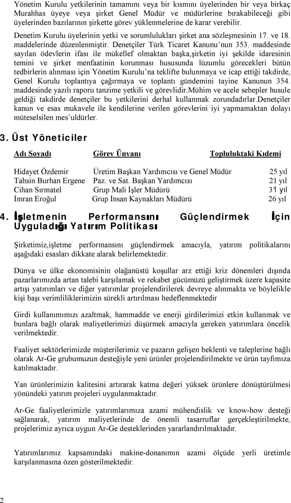 maddesinde sayılan ödevlerin ifası ile mükellef olmaktan başka,şirketin iyi şekilde idaresinin temini ve şirket menfaatinin korunması hususunda lüzumlu görecekleri bütün tedbirlerin alınması için