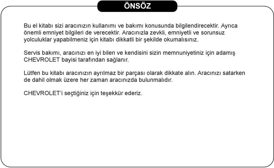 Servis bakımı, aracınızı en iyi bilen ve kendisini sizin memnuniyetiniz için adamı CHEVROLET bayisi tarafından sa lanır.