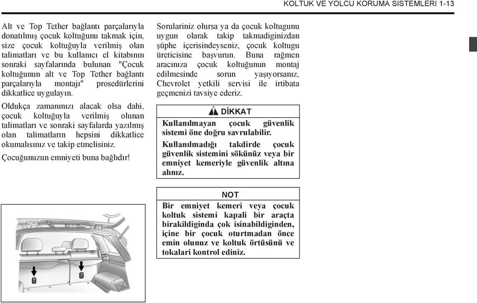 Oldukça zamanınızı alacak olsa dahi, çocuk koltu uyla verilmi olunan talimatları ve sonraki sayfalarda yazılmı olan talimatların hepsini dikkatlice okumalısınız ve takip etmelisiniz.