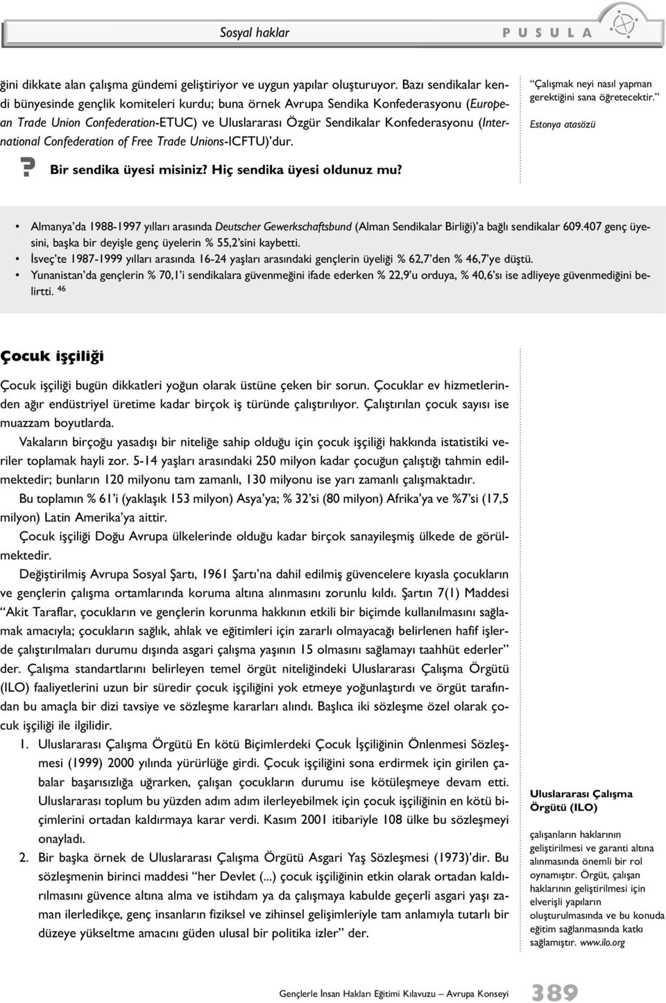 (International Confederation of Free Trade Unions-ICFTU) dur.? Bir sendika üyesi misiniz? Hiç sendika üyesi oldunuz mu? Çalışmak neyi nasıl yapman gerektiğini sana öğretecektir.