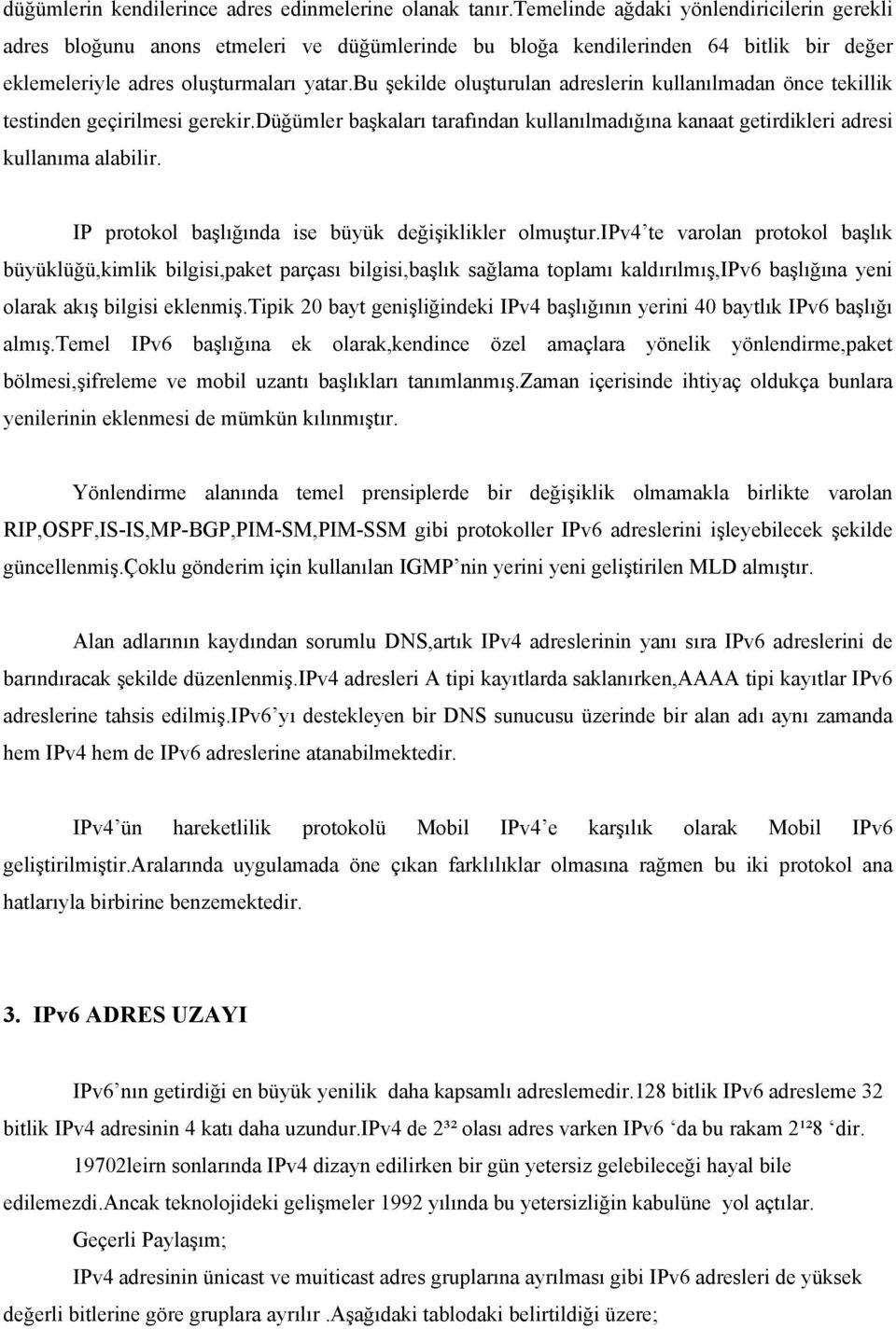 bu şekilde oluşturulan adreslerin kullanılmadan önce tekillik testinden geçirilmesi gerekir.düğümler başkaları tarafından kullanılmadığına kanaat getirdikleri adresi kullanıma alabilir.