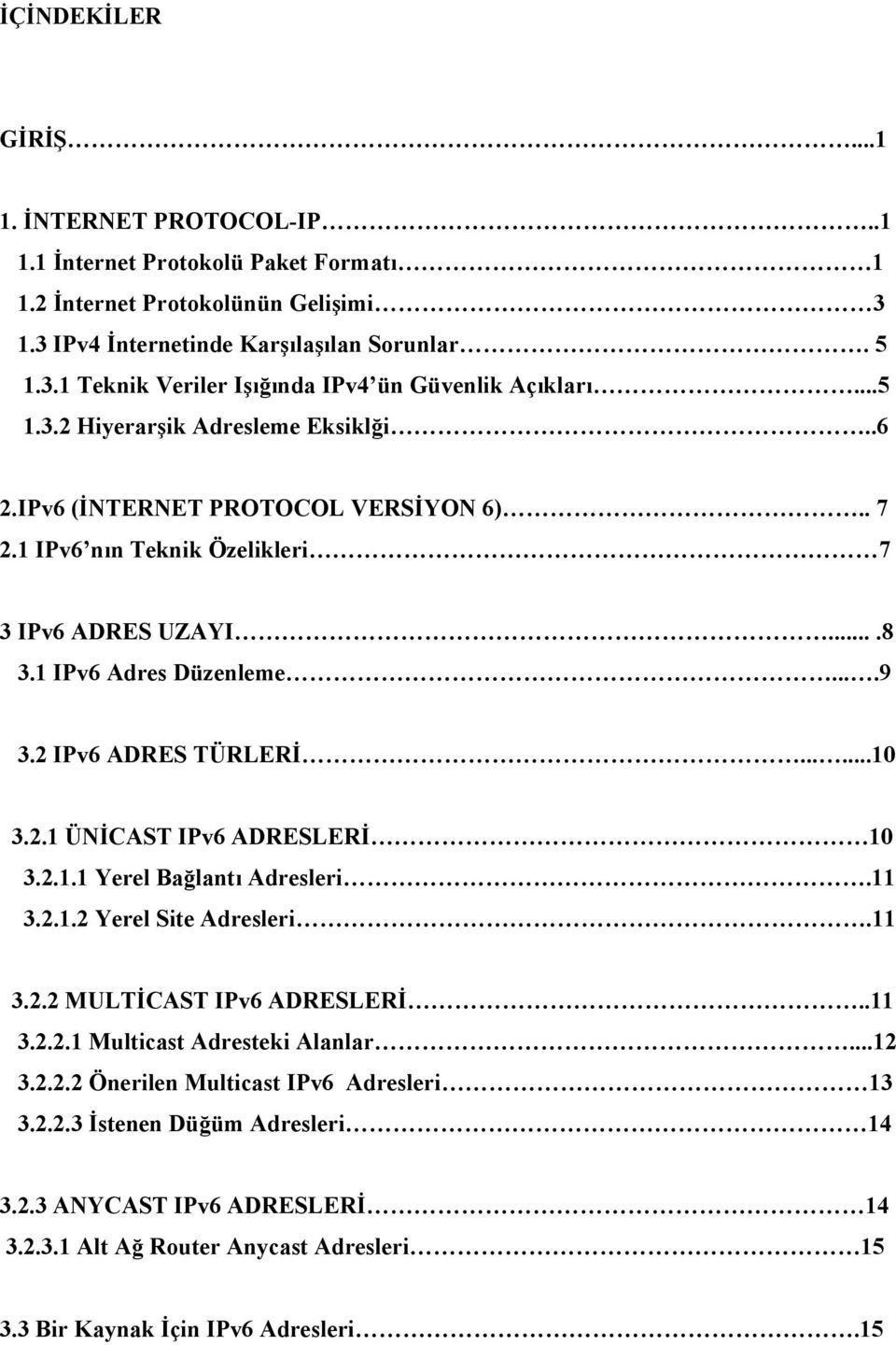 2.1 ÜNİCAST IPv6 ADRESLERİ 10 3.2.1.1 Yerel Bağlantı Adresleri.11 3.2.1.2 Yerel Site Adresleri.11 3.2.2 MULTİCAST IPv6 ADRESLERİ..11 3.2.2.1 Multicast Adresteki Alanlar...12 3.2.2.2 Önerilen Multicast IPv6 Adresleri 13 3.