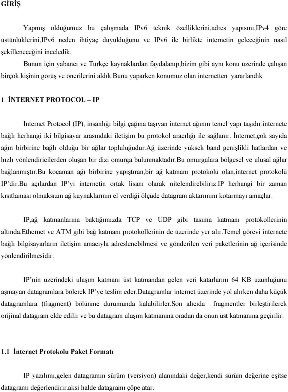 bunu yaparken konumuz olan internetten yararlandık 1 İNTERNET PROTOCOL IP Internet Protocol (IP), insanlığı bilgi çağına taşıyan internet ağının temel yapı taşıdır.